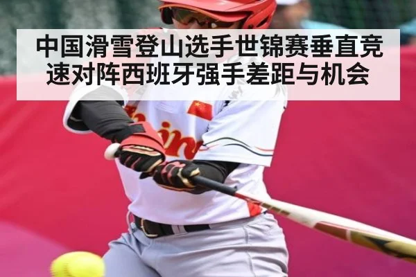 中国滑雪登山选手世锦赛垂直竞速对阵西班牙强手差距与机会