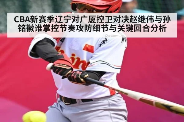 CBA新赛季辽宁对广厦控卫对决赵继伟与孙铭徽谁掌控节奏攻防细节与关键回合分析